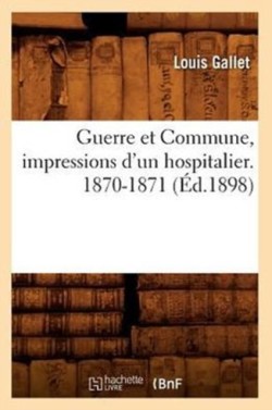 Guerre Et Commune, Impressions d'Un Hospitalier. 1870-1871 (Éd.1898)