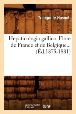 Hepaticologia Gallica. Flore de France Et de Belgique (�d.1875-1881)