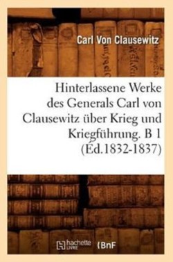 Hinterlassene Werke Des Generals Carl Von Clausewitz Über Krieg Und Kriegführung. B 1 (Éd.1832-1837)