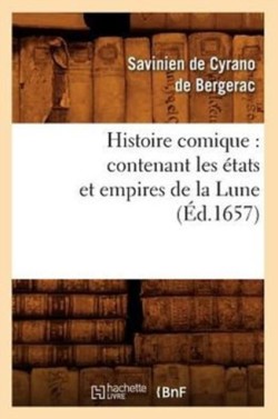 Histoire Comique: Contenant Les �tats Et Empires de la Lune (�d.1657)