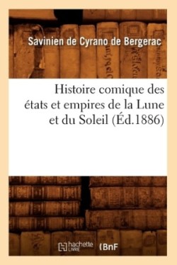Histoire Comique Des �tats Et Empires de la Lune Et Du Soleil (�d.1886)