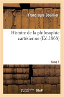 Histoire de la Philosophie Cartésienne. Tome 1 (Éd.1868)