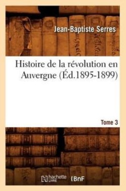 Histoire de la R�volution En Auvergne. Tome 3 (�d.1895-1899)