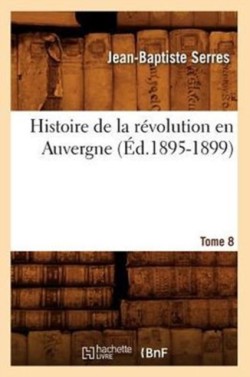Histoire de la R�volution En Auvergne. Tome 8 (�d.1895-1899)