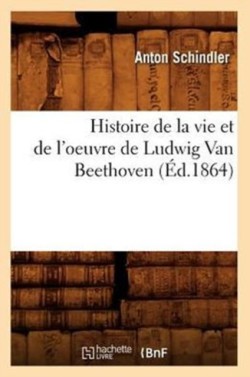 Histoire de la Vie Et de l'Oeuvre de Ludwig Van Beethoven (�d.1864)