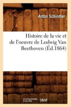 Histoire de la Vie Et de l'Oeuvre de Ludwig Van Beethoven (Éd.1864)