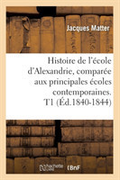 Histoire de l'�cole d'Alexandrie, Compar�e Aux Principales �coles Contemporaines. T1 (�d.1840-1844)