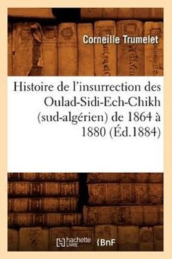 Histoire de l'Insurrection Des Oulad-Sidi-Ech-Chikh (Sud-Alg�rien) de 1864 � 1880 (�d.1884)