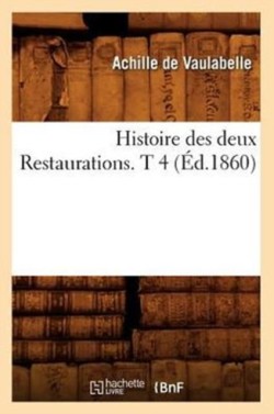 Histoire Des Deux Restaurations. T 4 (Éd.1860)