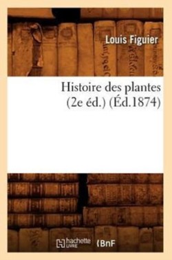 Histoire Des Plantes (2e �d.) (�d.1874)