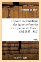 Histoire Ecclésiastique Des Églises Réformées Au Royaume de France. Tome 2 (Éd.1883-1889)