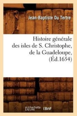 Histoire Générale Des Isles de S. Christophe, de la Guadeloupe, (Éd.1654)