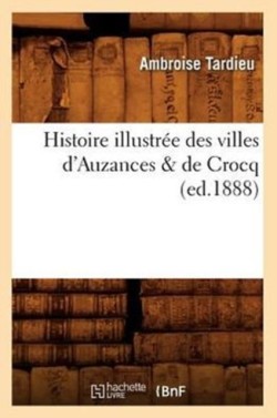 Histoire Illustr�e Des Villes d'Auzances & de Crocq, (Ed.1888)