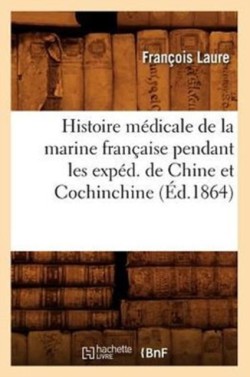 Histoire Médicale de la Marine Française Pendant Les Expéd. de Chine Et Cochinchine (Éd.1864)