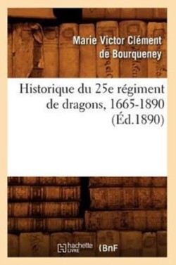Historique Du 25e Régiment de Dragons, 1665-1890 (Éd.1890)