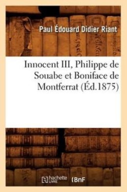 Innocent III, Philippe de Souabe Et Boniface de Montferrat (Éd.1875)