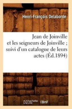 Jean de Joinville Et Les Seigneurs de Joinville Suivi d'Un Catalogue de Leurs Actes (�d.1894)