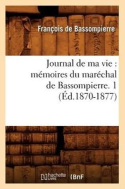 Journal de Ma Vie: M�moires Du Mar�chal de Bassompierre. 1 (�d.1870-1877)