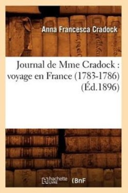 Journal de Mme Cradock: Voyage En France (1783-1786) (�d.1896)
