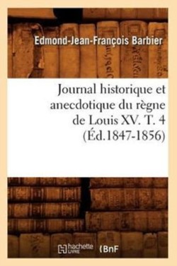 Journal Historique Et Anecdotique Du Règne de Louis XV. T. 4 (Éd.1847-1856)