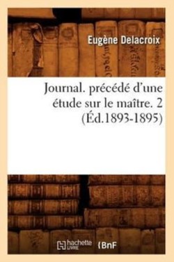 Journal. Précédé d'Une Étude Sur Le Maître. 2 (Éd.1893-1895)