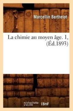 La Chimie Au Moyen �ge. 1, (�d.1893)