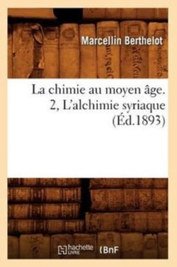 La Chimie Au Moyen �ge. 2, l'Alchimie Syriaque (�d.1893)