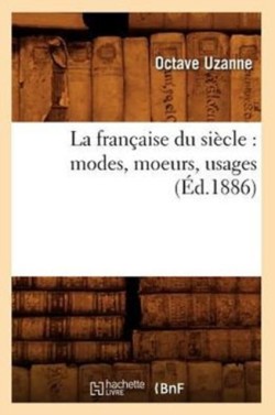 La Française Du Siècle: Modes, Moeurs, Usages (Éd.1886)