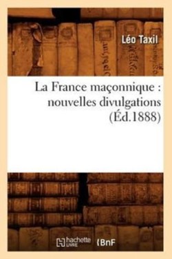 La France Ma�onnique: Nouvelles Divulgations (�d.1888)