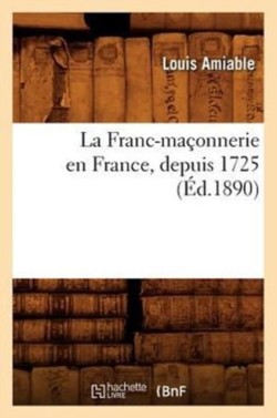 La Franc-Ma�onnerie En France, Depuis 1725 (�d.1890)