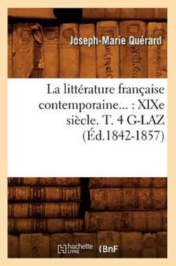 La Littérature Française Contemporaine: XIXe Siècle. Tome 4. G-Laz (Éd.1842-1857)