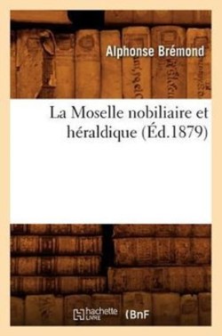 La Moselle Nobiliaire Et H�raldique, (�d.1879)