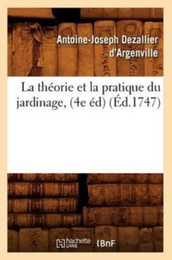 Th�orie Et La Pratique Du Jardinage, (4e �d) (�d.1747)