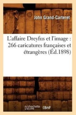 L'Affaire Dreyfus Et l'Image: 266 Caricatures Fran�aises Et �trang�res (�d.1898)
