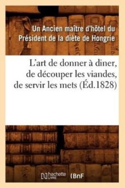 L'Art de Donner À Diner, de Découper Les Viandes, de Servir Les Mets, (Éd.1828)