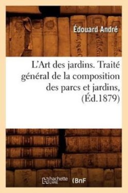 L'Art Des Jardins. Trait� G�n�ral de la Composition Des Parcs Et Jardins, (�d.1879)