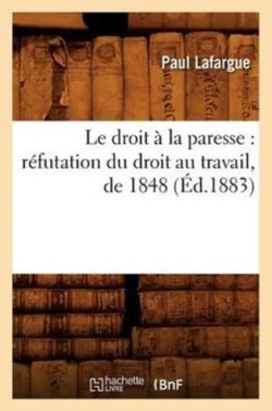 Droit À La Paresse: Réfutation Du Droit Au Travail, de 1848 (Éd.1883)