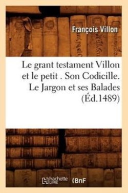 Le Grant Testament Villon Et Le Petit . Son Codicille. Le Jargon Et Ses Balades (Éd.1489)