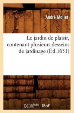 Le Jardin de Plaisir, Contenant Plusieurs Desseins de Jardinage, (�d.1651)