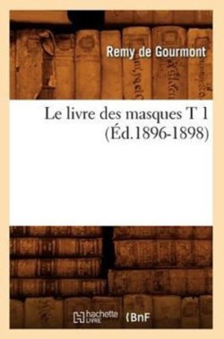 Le Livre Des Masques T 1 (Éd.1896-1898)