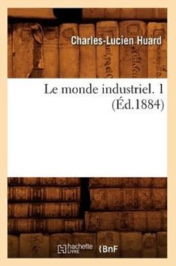 Le Monde Industriel. 1 (Éd.1884)