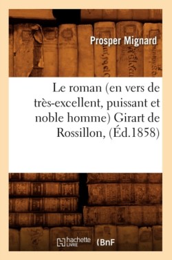 Le Roman (En Vers de Très-Excellent, Puissant Et Noble Homme) Girart de Rossillon, (Éd.1858)