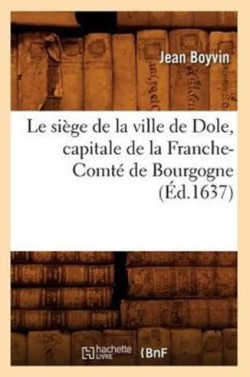 Le Si�ge de la Ville de Dole, Capitale de la Franche-Comt� de Bourgogne (�d.1637)