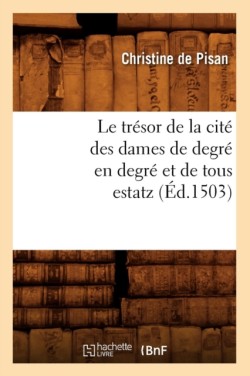 Le Trésor de la Cité Des Dames de Degré En Degré Et de Tous Estatz (Éd.1503)