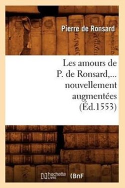Les Amours de P. de Ronsard, Nouvellement Augment�es (�d.1553)