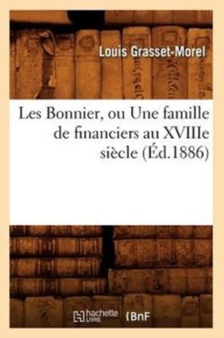 Les Bonnier, Ou Une Famille de Financiers Au Xviiie Si�cle (�d.1886)
