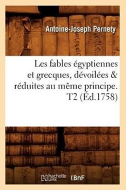 Les Fables �gyptiennes Et Grecques, D�voil�es & R�duites Au M�me Principe. T2 (�d.1758)
