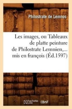 Les Images, Ou Tableaux de Platte Peinture de Philostrate Lemnien, MIS En Fran�ois (�d.1597)