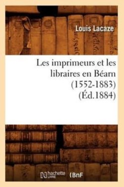 Les Imprimeurs Et Les Libraires En B�arn (1552-1883) (�d.1884)