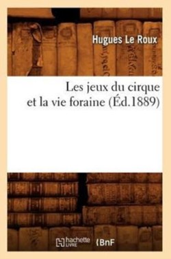 Les Jeux Du Cirque Et La Vie Foraine (Éd.1889)